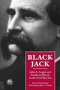 Black Jack: John A. Logan and Southern Illinois in the Civil War Era