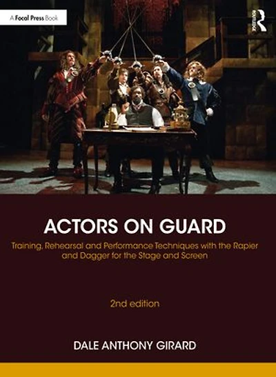 Actors On Guard: Training, Rehearsal And Performance Techniques With The Rapier Dagger For Stage Screen