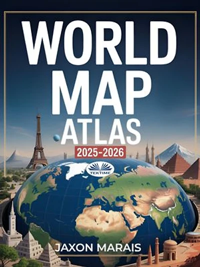 World Map Atlas 2025 – 2026: Easy-To-Read, Large-Scale Maps Of Every Country With Political Borders & Geographical Information
