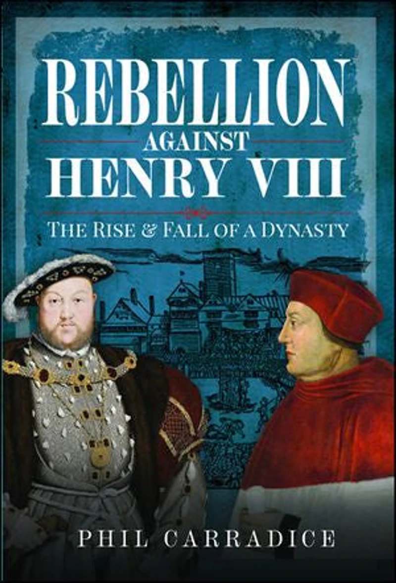 Rebellion Against Henry VIII: The Rise and Fall of a Dynasty
