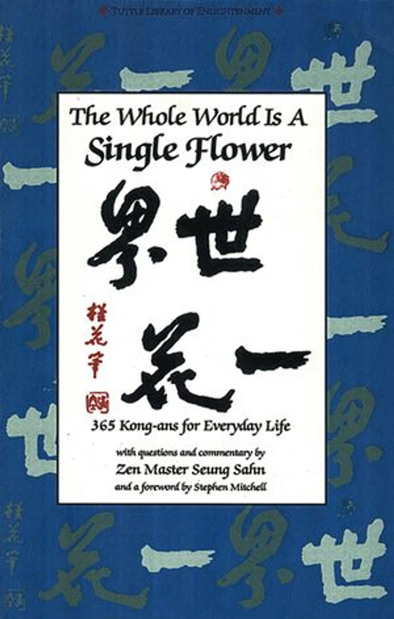 Whole World is a Single FLower: 365 Kong-ans for Everyday Life with Questions and Commentary by Zen Master Seung Sahn and a Forword by Stephen Mitchell