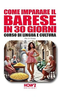 COME IMPARARE IL BARESE IN 30 GIORNI: Corso di Lingua e Cultura