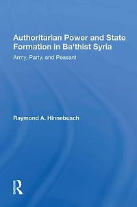 Authoritarian Power And State Formation Ba`thist Syria: Army, Party, Peasant
