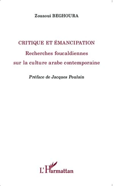 Critique et émancipation: Recherches foucaldiennes sur la culture arabe contemporaine