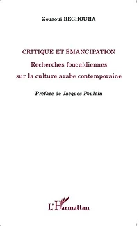 Critique et émancipation: Recherches foucaldiennes sur la culture arabe contemporaine