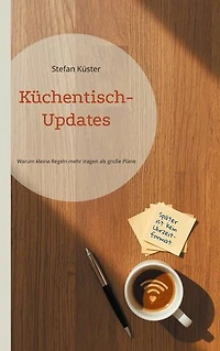 Küchentisch-Updates: Warum kleine Regeln mehr tragen als große Pläne