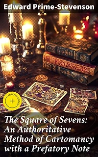 The Square of Sevens: An Authoritative Method of Cartomancy with a Prefatory Note: Enriched edition. Unveiling Hidden Truths: A Scholarly Guide to Cartomancy Secrets