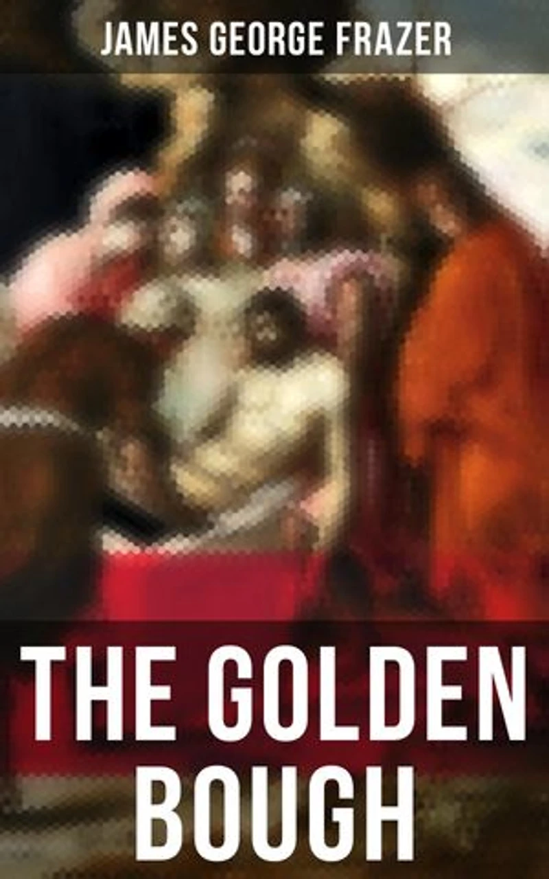 The Golden Bough: A Study in Comparative Religion
