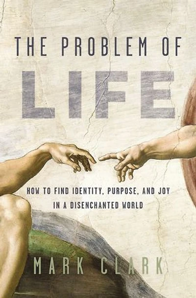 The Problem of Life: How to Find Identity, Purpose, and Joy a Disenchanted World