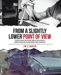 From a Slightly Lower Point of View: “Everything you think about me is right; everything you think about me is wrong.”