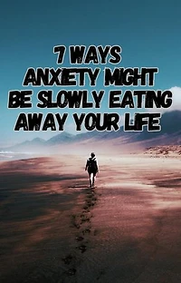 7 Ways Anxiety Might Be Slowly Eating Away Your Life