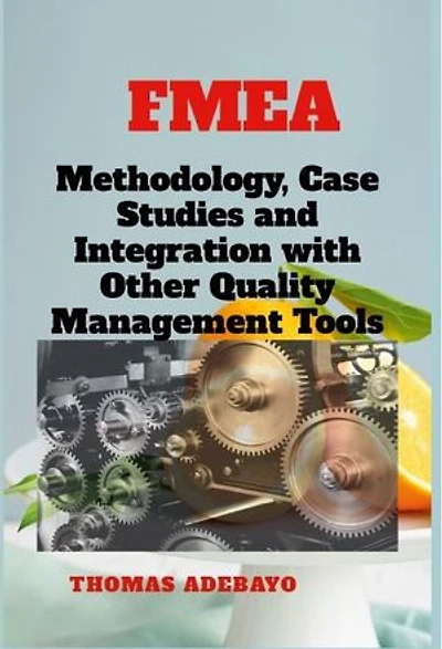 FMEA Methodology, Case Studies, Future Trends and Integration with Other Quality Management Tools