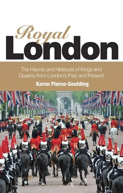 Royal London: Colouful Tales Of Pomp And Pageantry From London's Past Present