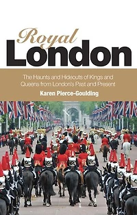 Royal London: Colouful Tales Of Pomp And Pageantry From London's Past Present