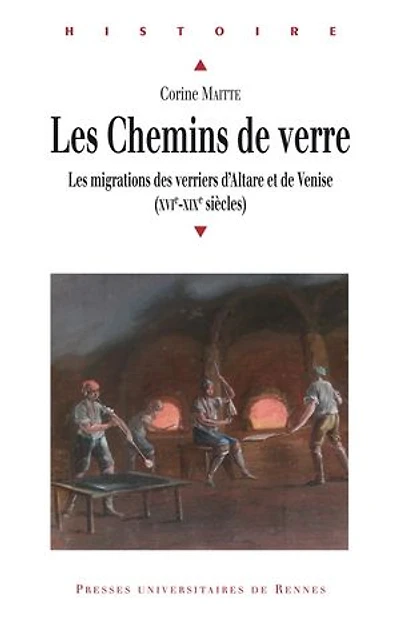 Les chemins de verre: Les migrations des verriers d'Altare et de Venise (XVIe-XIXe siècles)