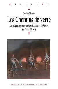 Les chemins de verre: Les migrations des verriers d'Altare et de Venise (XVIe-XIXe siècles)