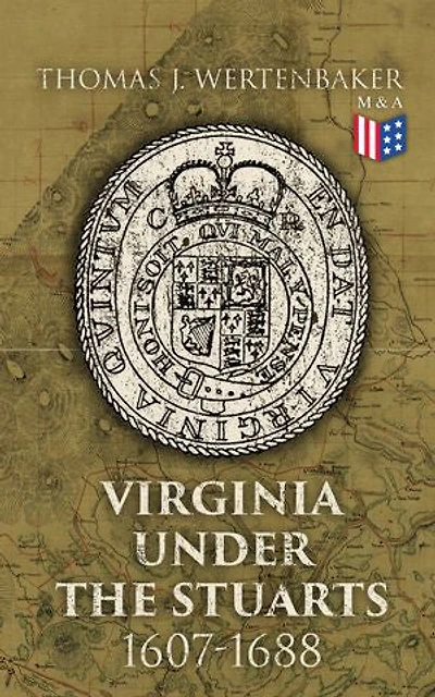 Virginia under the Stuarts: 1607-1688: History of the Colonial Virginia Series