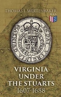 Virginia under the Stuarts: 1607-1688: History of the Colonial Virginia Series