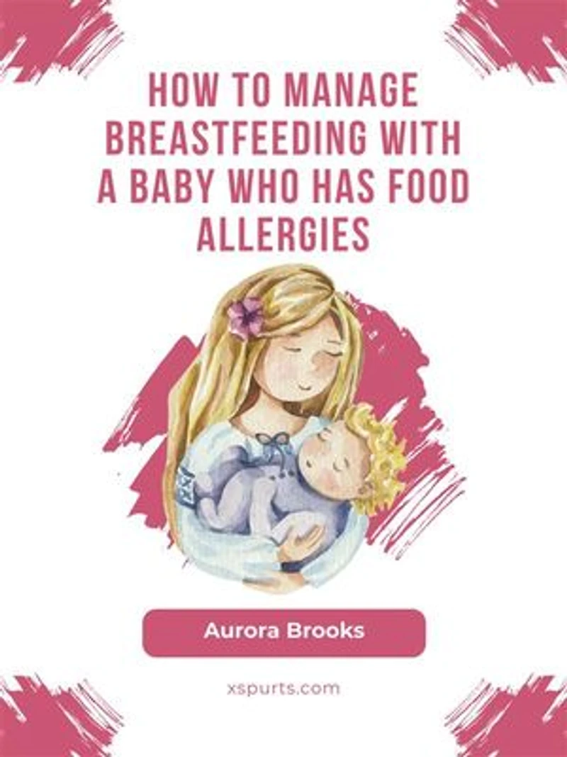 How to manage breastfeeding with a baby who has food allergies