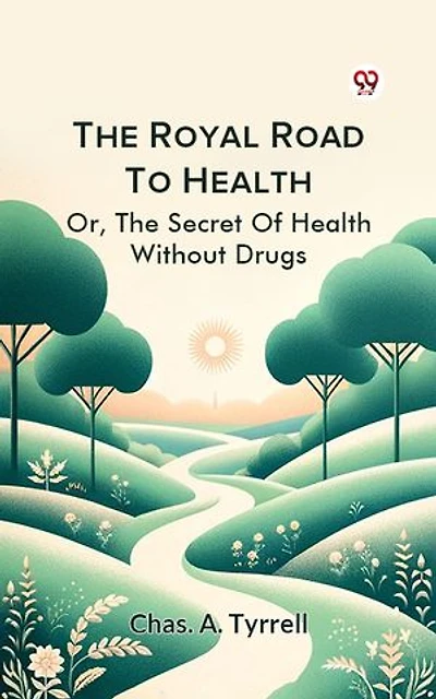 The Royal Road To Health Or,The Secret Of Health Without Drugs