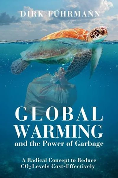 Global Warming and the Power of Garbage: A Radical Concept to Reduce CO2 Cost-Effectively