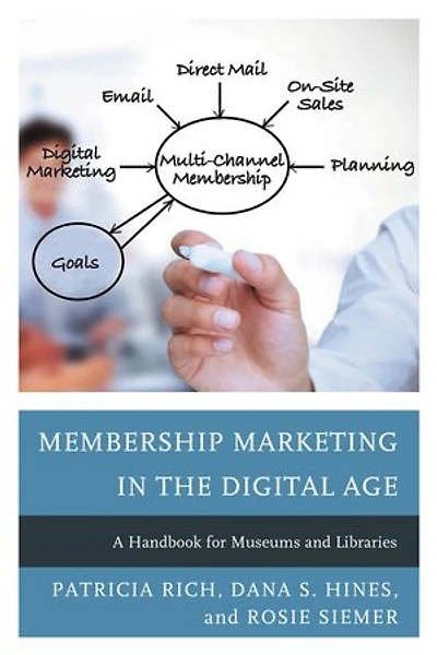 Membership Marketing the Digital Age: A Handbook for Museums and Libraries