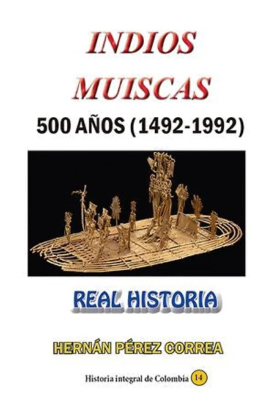 Indios Muiscas 500 años (1492-1992): Real Historia