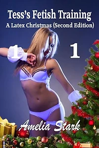 Tess's Fetish Training: A Latex Christmas - Part One - Second Edition: Christmas Themed Series and Standalone Novels, #1