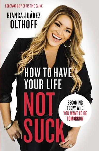 How to Have Your Life Not Suck: Becoming Today Who You Want Be Tomorrow