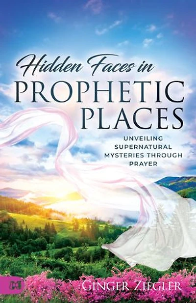 Hidden Faces Prophetic Places: Unveiling Supernatural Mysteries Through Prayer
