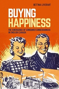 Buying Happiness: The Emergence of Consumer Consciousness English Canada