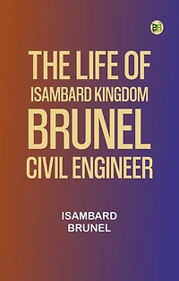 The life of Isambard Kingdom Brunel, Civil Engineer
