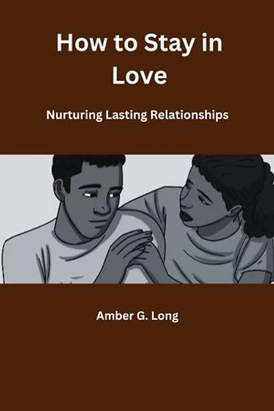 How to Stay in Love: Nurturing Lasting Relationships