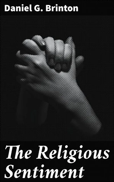 The Religious Sentiment: Enriched edition. Its Source and Aim: A Contribution to the Science and / Philosophy of Religion