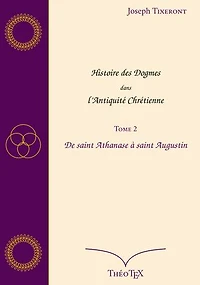 Histoire des Dogmes dans l'Antiquité Chrétienne, Tome 2: De saint Athanase à saint Augustin