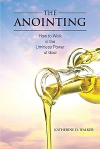 the Anointing: How to Walk Limitless Power of God