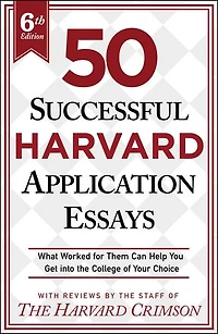 50 Successful Harvard Application Essays, 6th Edition: What Worked for Them Can Help You Get into the College of Your Choice