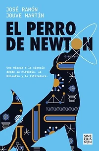 El perro de Newton: Una mirada a la ciencia desde la historia, la filosofía y la literatura
