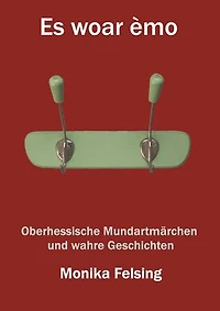 Es woar èmo: Oberhessische Mundartmärchen und wahre Geschichten