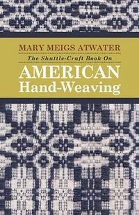 the Shuttle-Craft Book On American Hand-Weaving - Being an Account of Rise, Development, Eclipse, and Modern Revival a National Popular Art