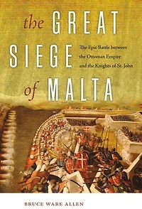the Great Siege of Malta: Epic Battle between Ottoman Empire and Knights St. John