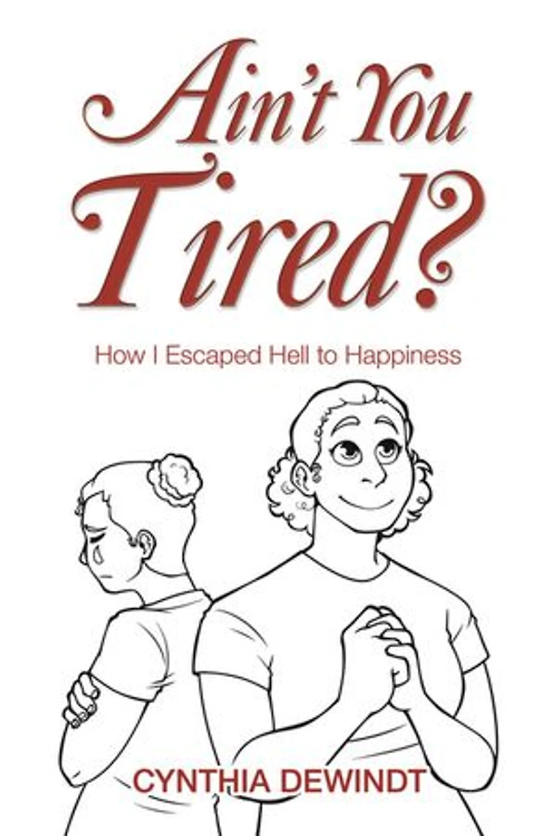 Ain’t you Tired?: How I Escaped Hell to Happiness