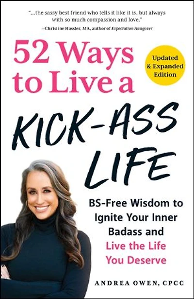 52 Ways to Live a Kick-Ass Life, Updated & Expanded Edition: BS-Free Wisdom Ignite Your Inner Badass and the Life You Deserve