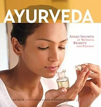 Ayurveda: Asian Secrets of Wellness, Beauty and Balance