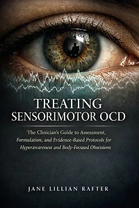 Treating Sensorimotor OCD: The Clinician's Guide to Assessment, Formulation, and Evidence-Based Protocols for Hyperawareness and Body-Focused Obsessions