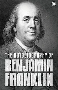 The Autobiography of Benjamin Franklin:
