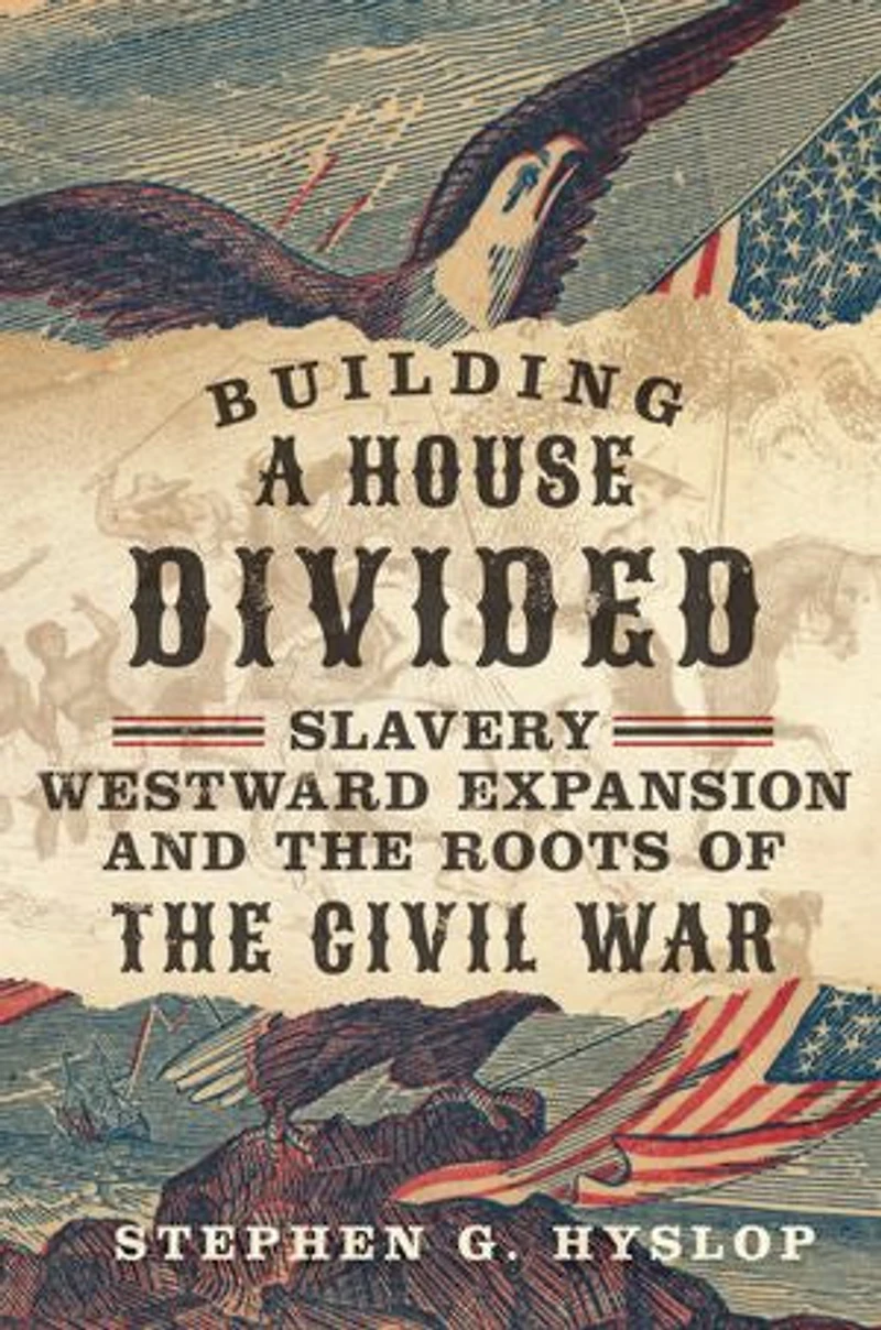 Building a House Divided: Slavery, Westward Expansion, and the Roots of Civil War