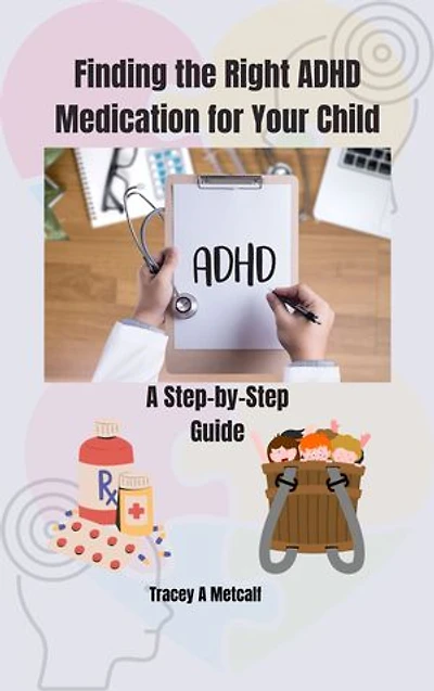 Finding the Right ADHD Medication for Your Child: A Step-by-Step Guide