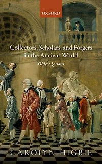 Collectors, Scholars, and Forgers the Ancient World: Object Lessons