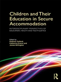 Children and Their Education Secure Accommodation: Interdisciplinary Perspectives of Education, Health Youth Justice